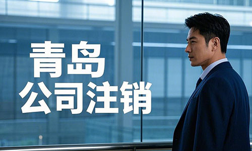 青岛公司注销全流程详解:步骤、材料、费用及代办攻略(2025最新版)